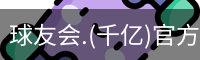 千亿球友会